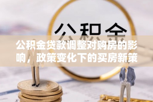 海口公积金贷款调整对购房的影响，政策变化下的买房新策略