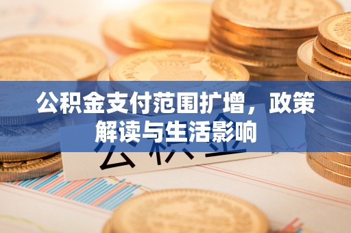 海口公积金支付范围扩增，政策解读与生活影响