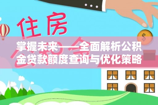海口掌握未来——全面解析公积金贷款额度查询与优化策略