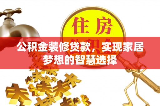 海口公积金装修贷款，实现家居梦想的智慧选择