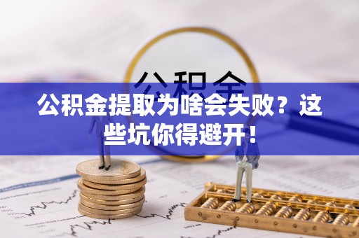 海口公积金提取为啥会失败？这些坑你得避开！
