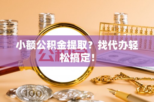 海口小额公积金提取？找代办轻松搞定！