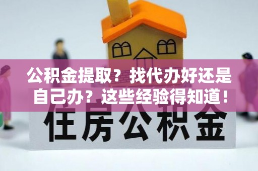 海口公积金提取？找代办好还是自己办？这些经验得知道！