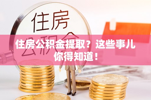 海口住房公积金提取？这些事儿你得知道！