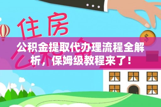 海口公积金提取代办理流程全解析，保姆级教程来了！