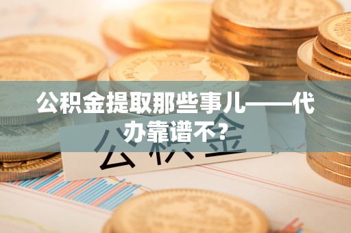 海口公积金提取那些事儿——代办靠谱不？