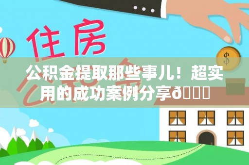 海口公积金提取那些事儿！超实用的成功案例分享😎