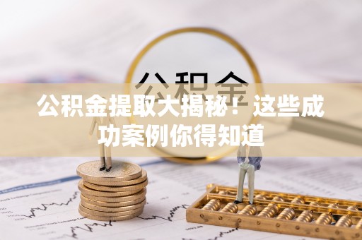 海口公积金提取大揭秘！这些成功案例你得知道
