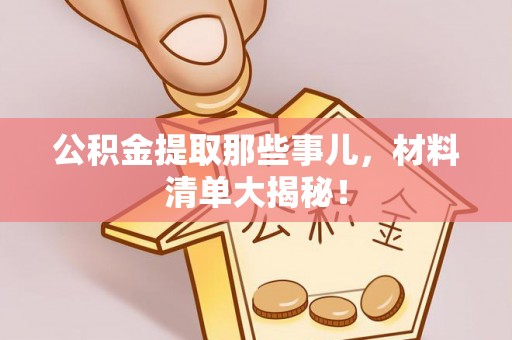 海口公积金提取那些事儿，材料清单大揭秘！