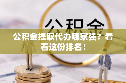 海口公积金提取代办哪家强？看看这份排名！