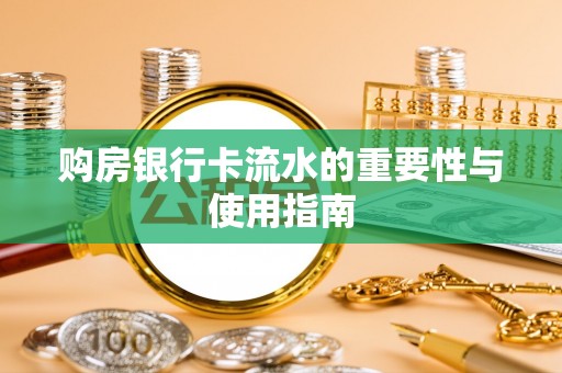 海口购房银行卡流水的重要性与使用指南