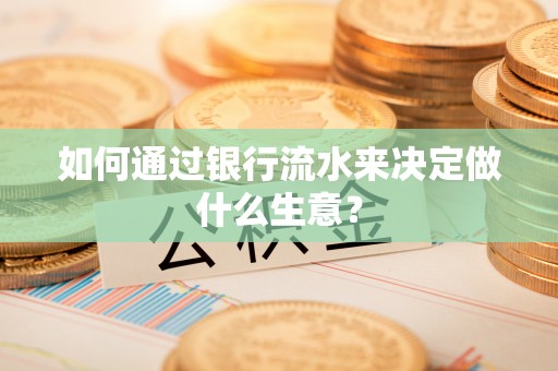 海口如何通过银行流水来决定做什么生意？