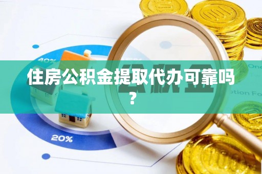 海口住房公积金提取代办可靠吗？