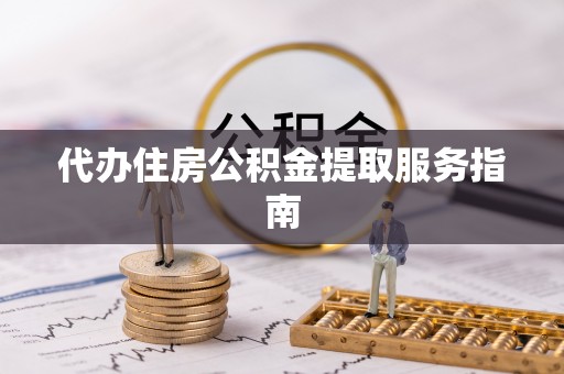 海口代办住房公积金提取服务指南