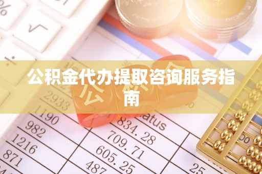 海口公积金代办提取咨询服务指南