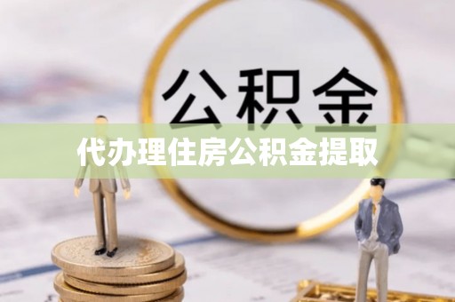 海口代办理住房公积金提取