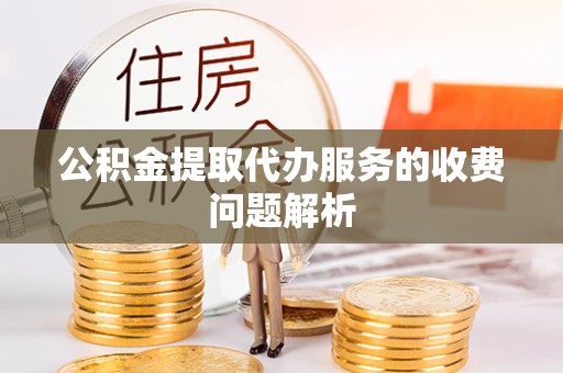 海口公积金提取代办服务的收费问题解析