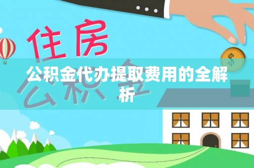 海口公积金代办提取费用的全解析