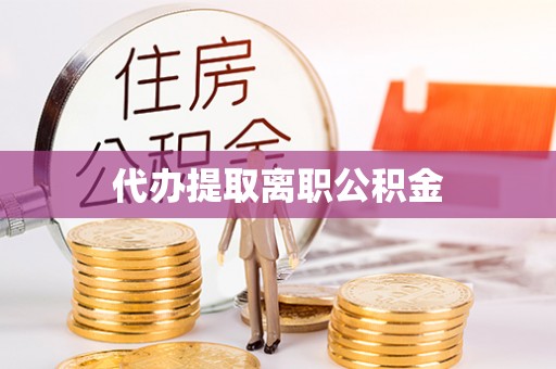 海口代办提取离职公积金